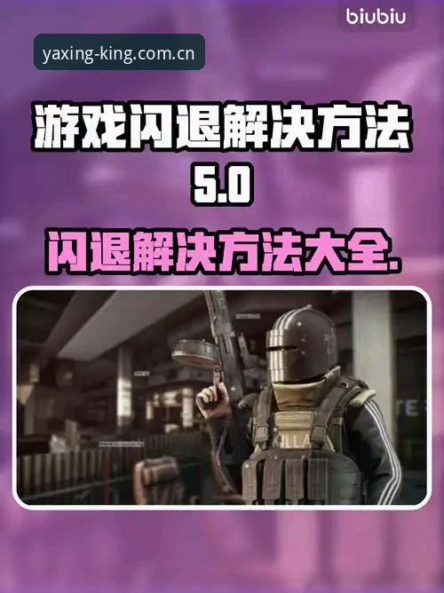亚星游戏闪退怎么办 资深用户实战经验:亚星游戏闪退怎么办?从v4.2更新到兼容性修复的全解析